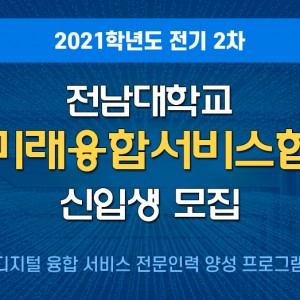 2021학년도 전기 2차 전남대학교 디지털미래융합서비스협동과정 신입생 모집